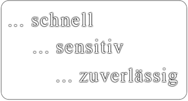 Schnell, Sensitiv, Zuverlässig Schnell, Sensitiv, Zuverlässig